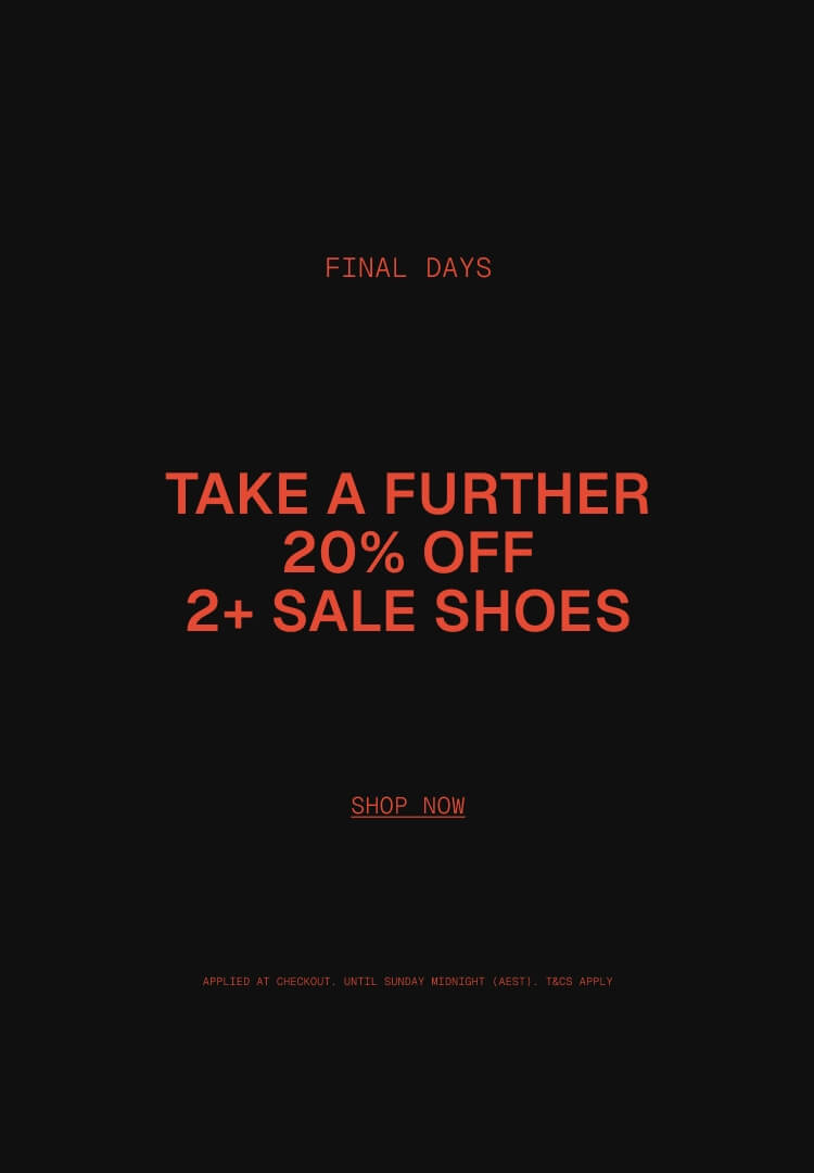 FINAL DAYS | ONLINE & IN STORE

last chance - Take a Further 20% OFF 2+ Sale Shoes

Applied at checkout | Until Sunday midnight (AEST) | T&Cs Apply